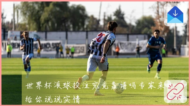 世界杯滚球投注究竟靠谱吗专家来给你说说实情
