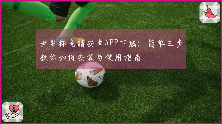 世界杯竞猜安卓APP下载：简单三步教你如何安装与使用指南