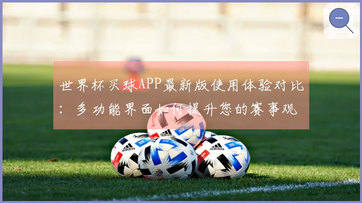 世界杯买球APP最新版使用体验对比：多功能界面如何提升您的赛事观看乐趣